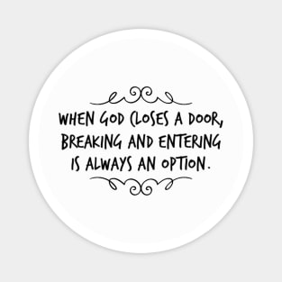 when God closes a door, breaking and entering is always an option. Magnet